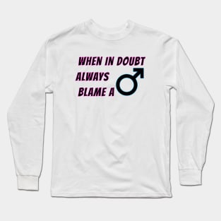 When in doubt always blame a man, funny women jokes about men Long Sleeve T-Shirt